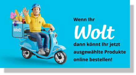 Wenn Ihr   dann könnt Ihr jetzt ausgewählte Produkte  online bestellen!